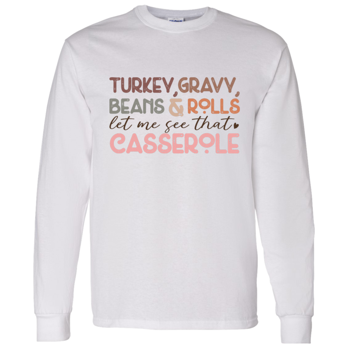 Turkey, Gravy, Beans & Rolls, Let Me See That Casserole Thanksgiving LS T-Shirt