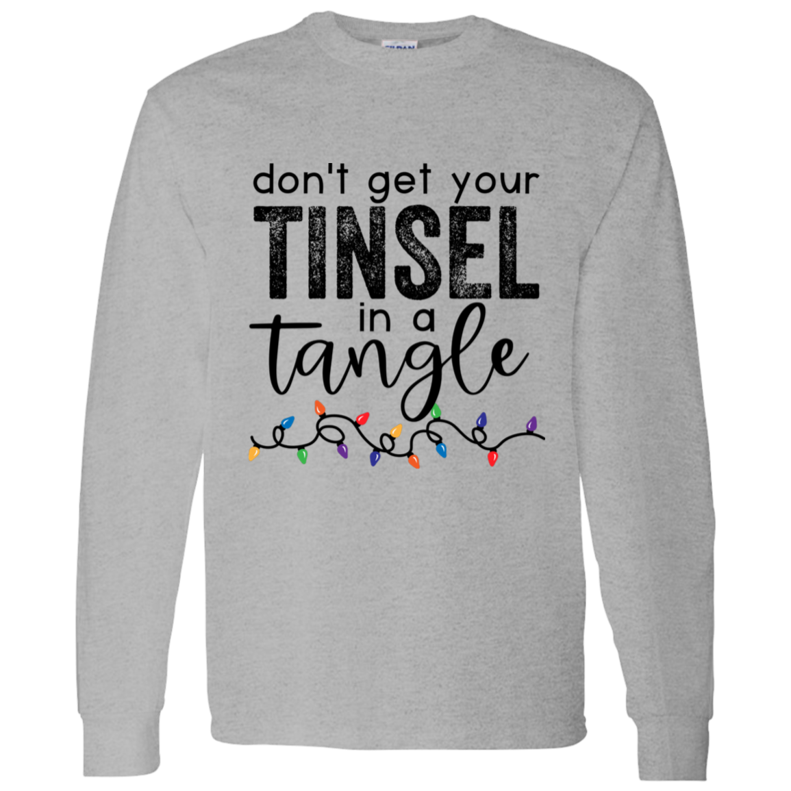 Don't Get Your Tinsel In A Tangle Christmas LS T-Shirt