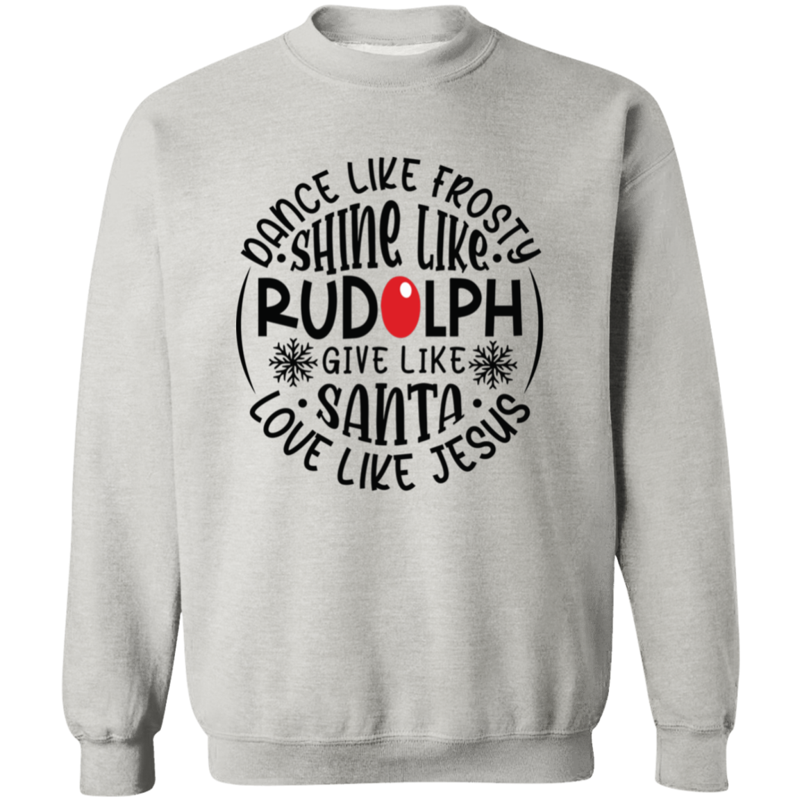 Dance Like Frosty, Shine Like Rudolph, Give Like Santa, Love Like Jesus Holiday Graphic Crewneck Pullover Sweatshirt