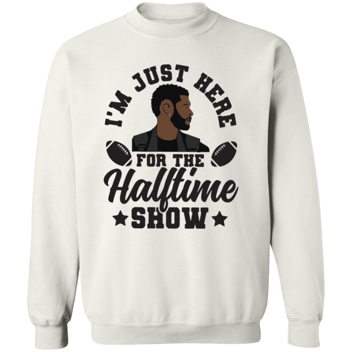 I'm Just Here For The Halftime Show T-Shirt & Crewneck Sweatshirt