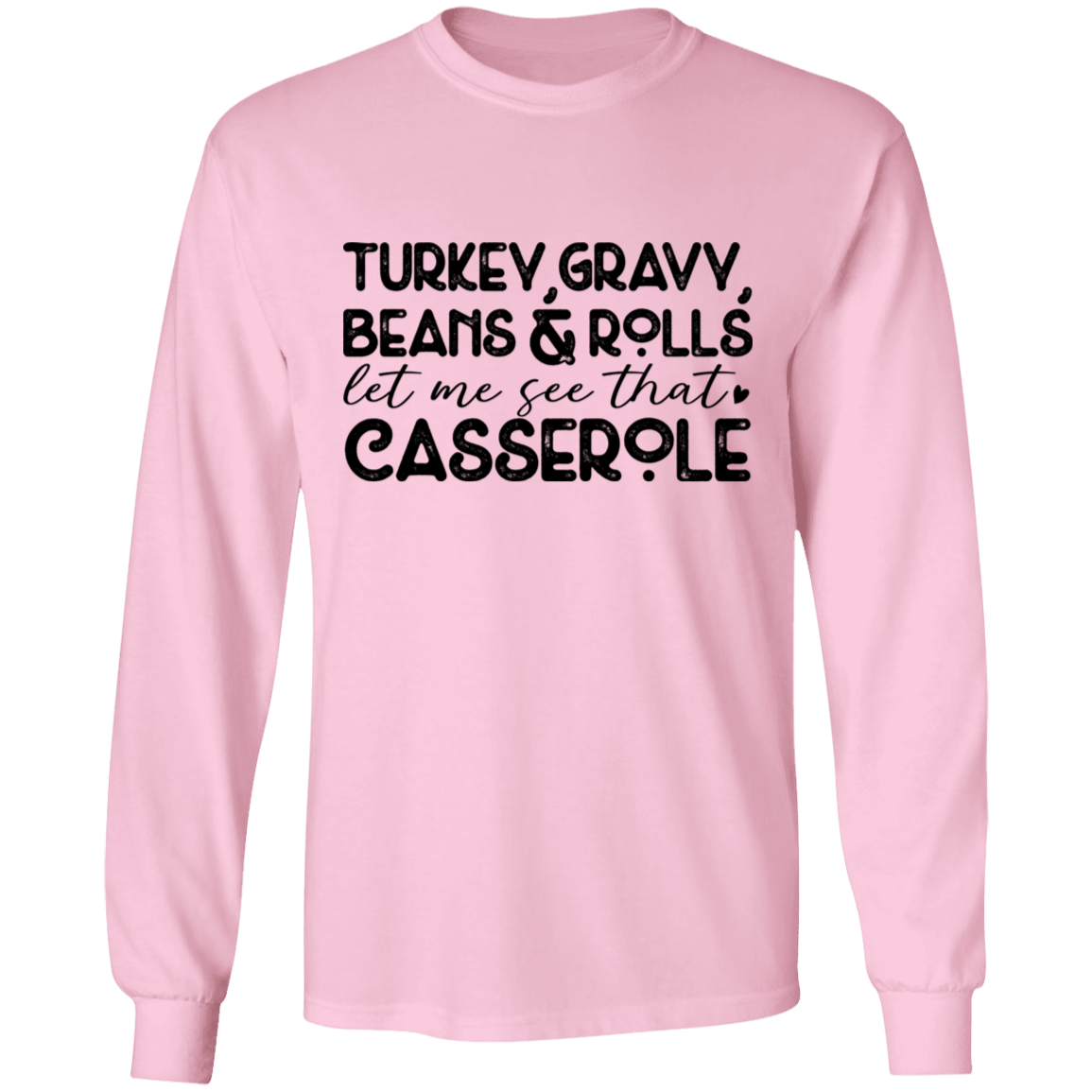 Turkey, Gravy, Beans & Rolls, Let Me See That Casserole Thanksgiving LS T-Shirt