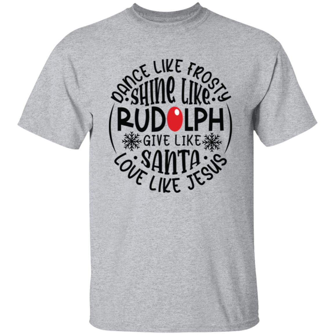 Dance Like Frosty, Shine Like Rudolph, Give Like Santa, Love Like Jesus Holiday Graphic T-Shirt