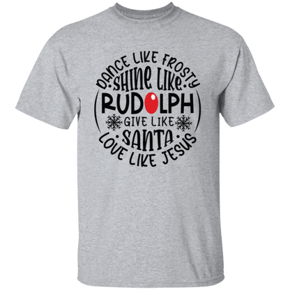 Dance Like Frosty, Shine Like Rudolph, Give Like Santa, Love Like Jesus Holiday Graphic T-Shirt