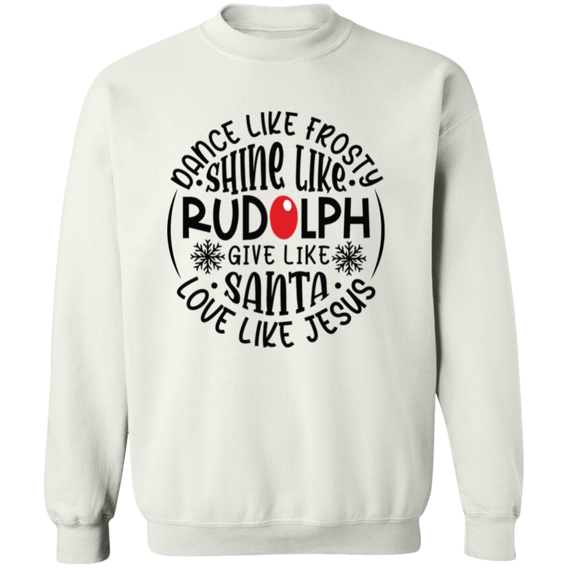 Dance Like Frosty, Shine Like Rudolph, Give Like Santa, Love Like Jesus Holiday Graphic Crewneck Pullover Sweatshirt