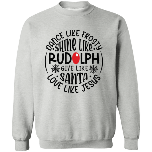 Dance Like Frosty, Shine Like Rudolph, Give Like Santa, Love Like Jesus Holiday Graphic Crewneck Pullover Sweatshirt