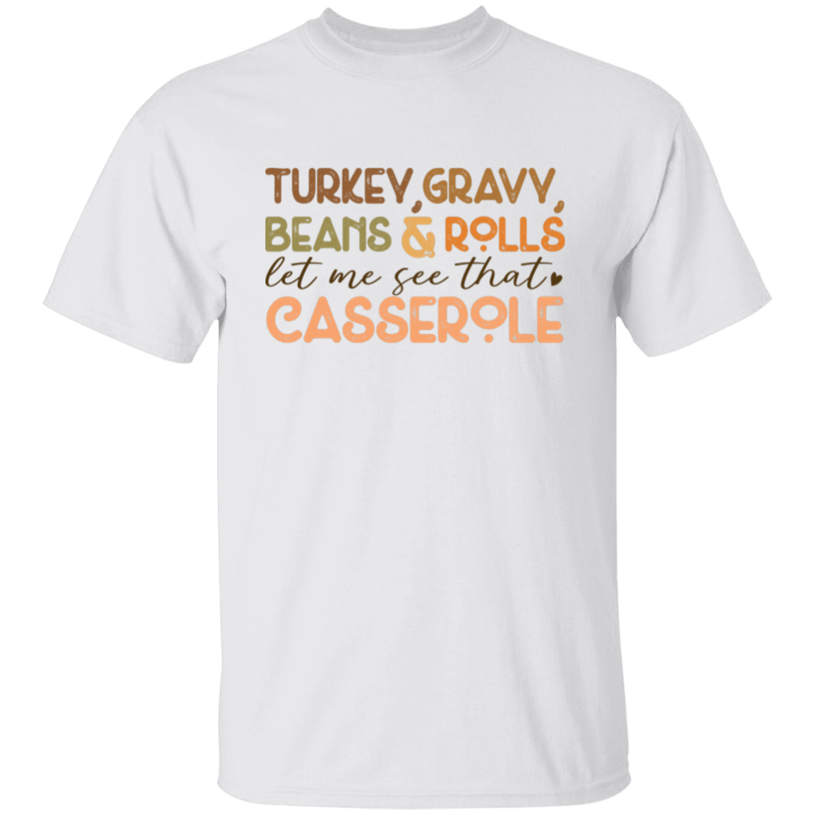 Turkey, Gravy, Beans & Rolls, Let Me See That Casserole Thanksgiving T-Shirt