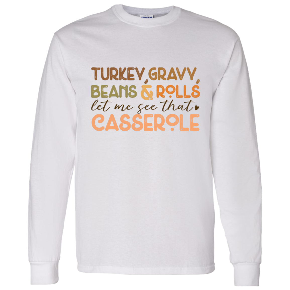 Turkey, Gravy, Beans & Rolls, Let Me See That Casserole Thanksgiving LS T-Shirt