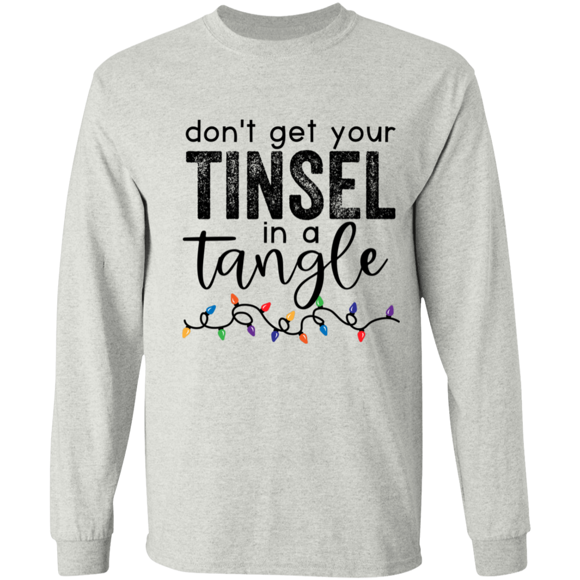 Don't Get Your Tinsel In A Tangle Christmas LS T-Shirt