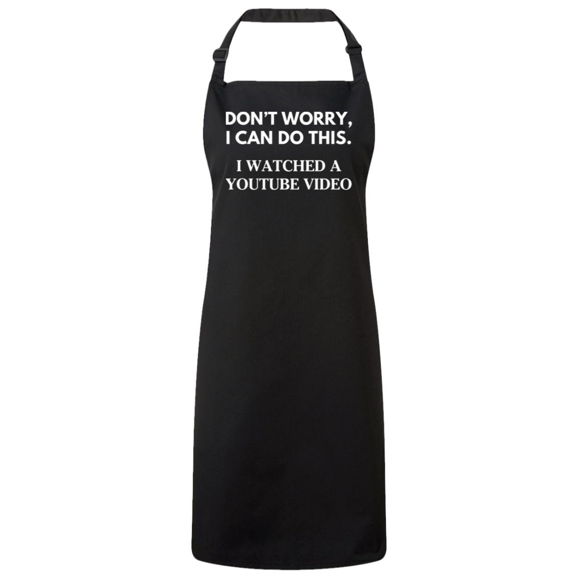 Don't Worry, I Can Do this. I Watched A YouTube Video Bib Apron