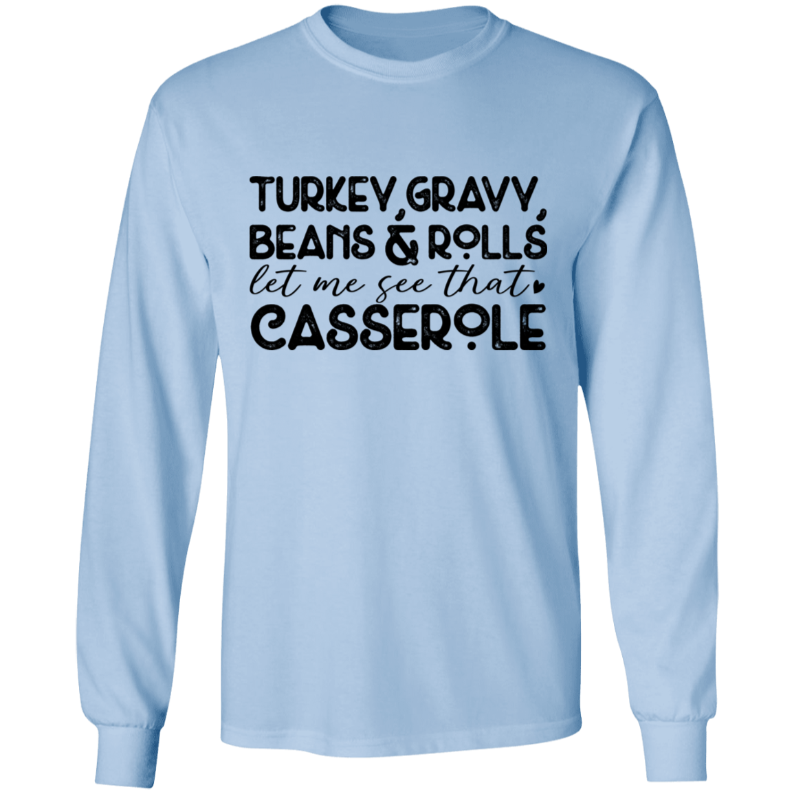 Turkey, Gravy, Beans & Rolls, Let Me See That Casserole Thanksgiving LS T-Shirt