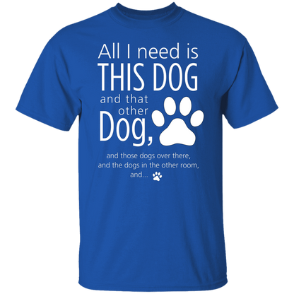 All I Need Is This Dog T-Shirt