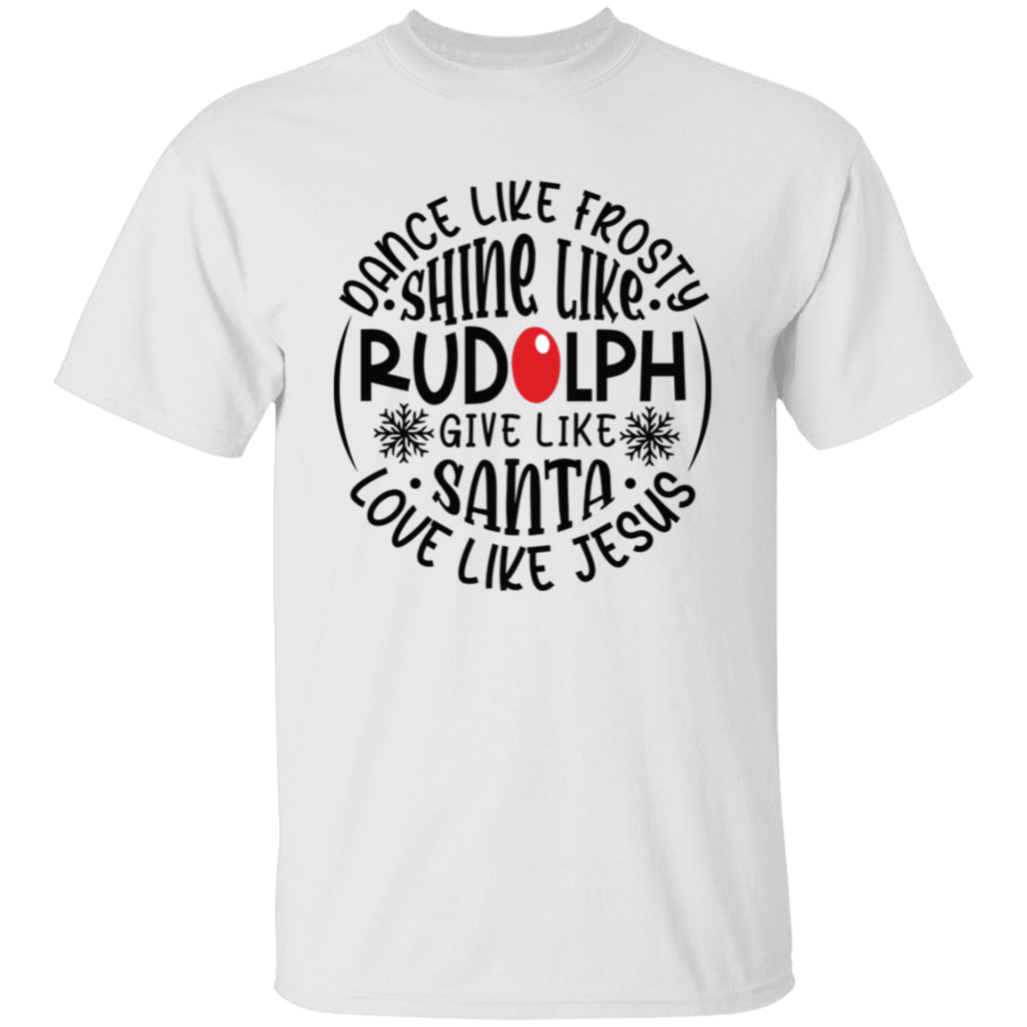 Dance Like Frosty, Shine Like Rudolph, Give Like Santa, Love Like Jesus Holiday Graphic T-Shirt