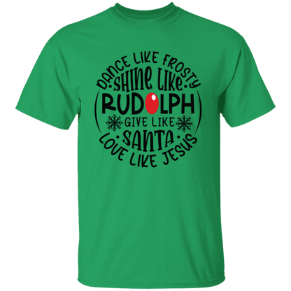 Dance Like Frosty, Shine Like Rudolph, Give Like Santa, Love Like Jesus Holiday Graphic T-Shirt