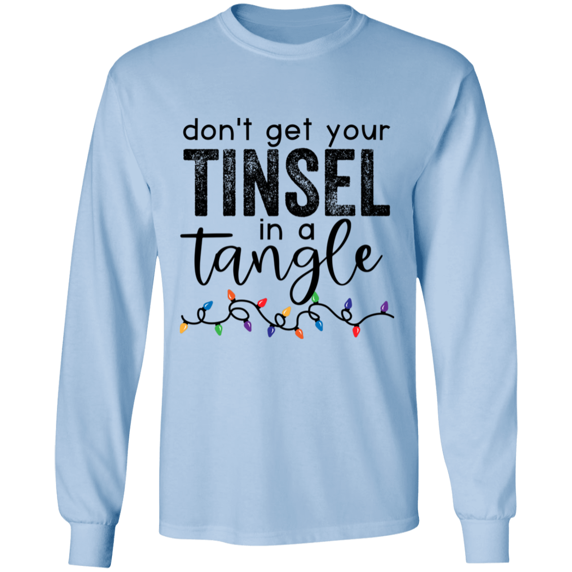 Don't Get Your Tinsel In A Tangle Christmas LS T-Shirt