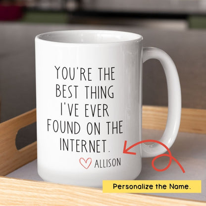 You're The Best Thing I've Ever Found On The Internet - Funny Personalized Mug