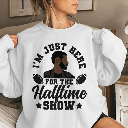 I'm Just Here For The Halftime Show T-Shirt & Crewneck Sweatshirt