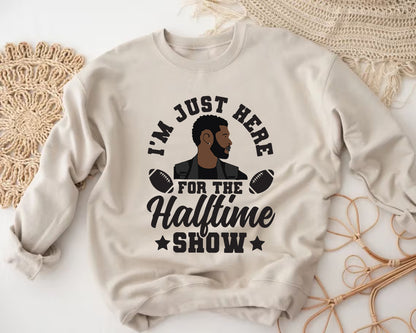 I'm Just Here For The Halftime Show T-Shirt & Crewneck Sweatshirt