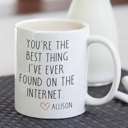 You're The Best Thing I've Ever Found On The Internet - Funny Personalized Mug